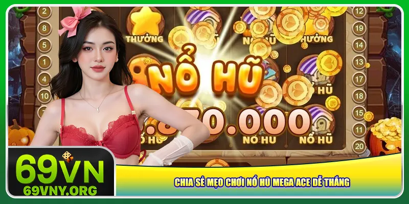 Chia sẻ mẹo chơi nổ hũ Mega Ace dễ thắng