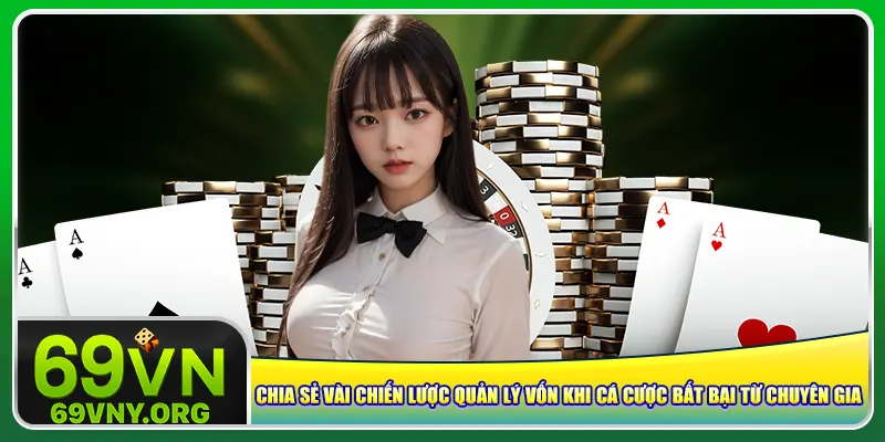 Chia sẻ vài chiến lược quản lý vốn khi cá cược bất bại từ chuyên gia