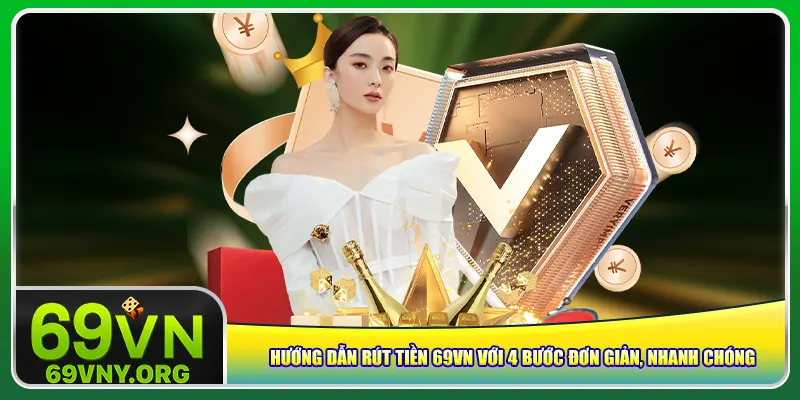 Hướng dẫn rút tiền 69vn với 4 bước đơn giản, nhanh chóng