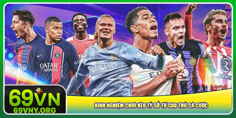 Kinh nghiệm chơi kèo tỷ số từ cao thủ cá cược