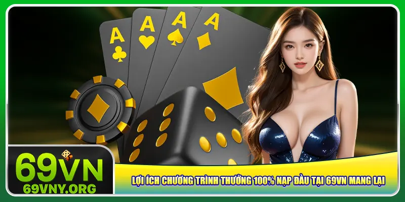Lợi ích chương trình thưởng 100% nạp đầu tại 69vn mang lại