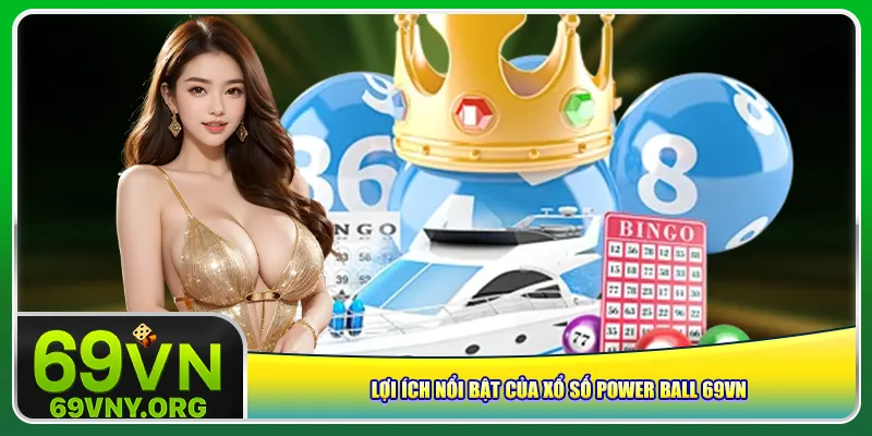 Lợi ích nổi bật của xổ số Power Ball 69vn