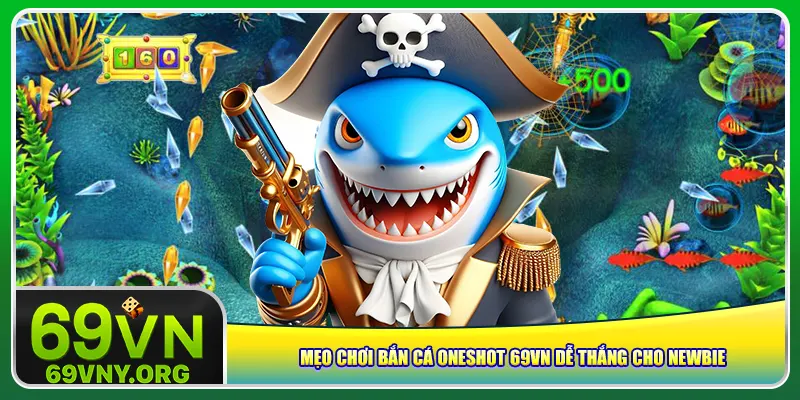 Mẹo chơi bắn cá Oneshot 69vn dễ thắng cho newbie