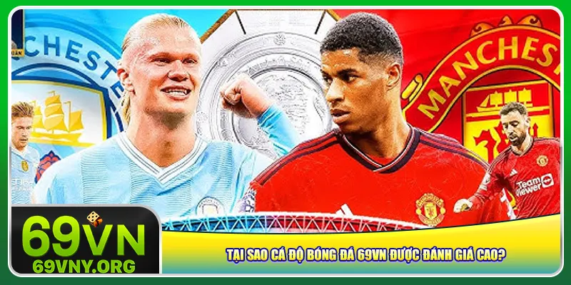 Tại sao cá độ bóng đá 69vn được đánh giá cao?