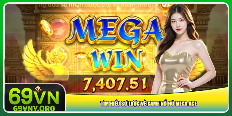Tìm hiểu sơ lược về game nổ hũ Mega Ace