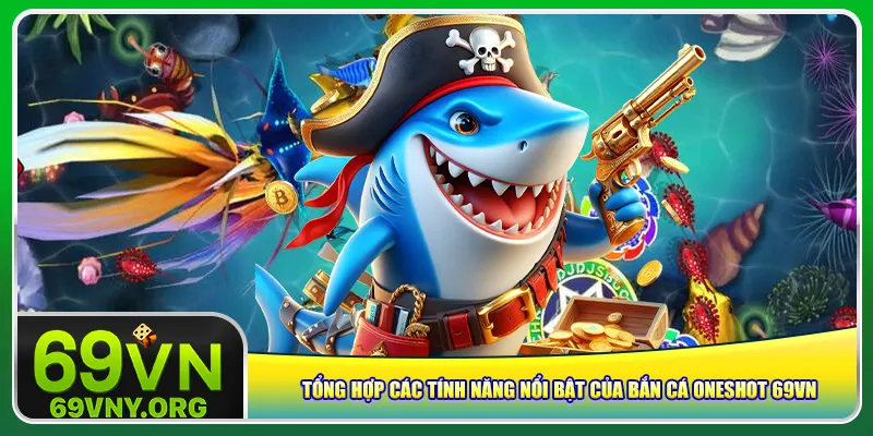 Tổng hợp các tính năng nổi bật của bắn cá Oneshot 69vn