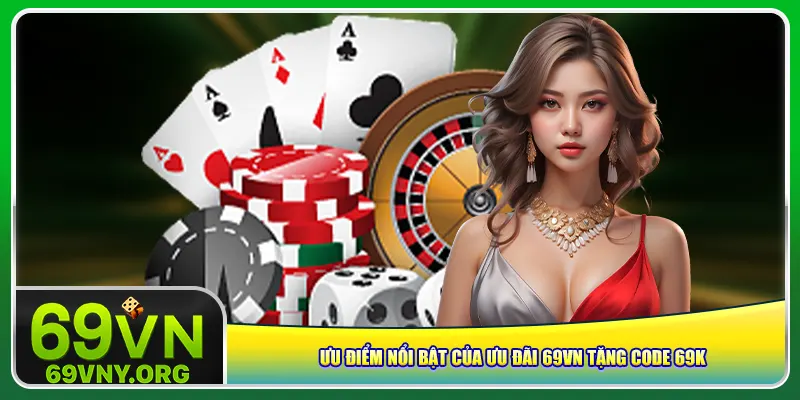 Ưu điểm nổi bật của ưu đãi 69vn tặng code 69K