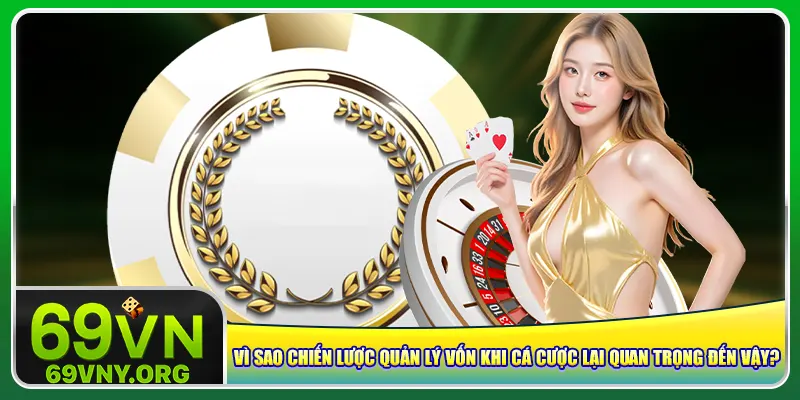 Vì sao chiến lược quản lý vốn khi cá cược lại quan trọng đến vậy?