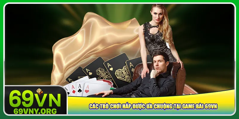 Các trò chơi hấp được ưa chuộng tại game bài 69vn