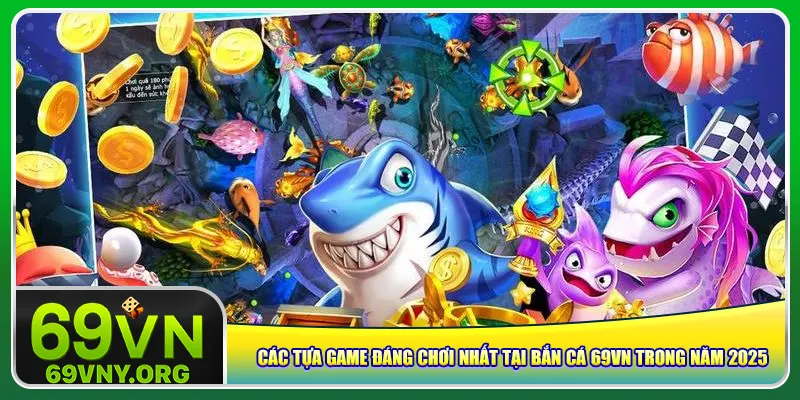 Các tựa game đáng chơi nhất tại bắn cá 69vn trong năm 2025