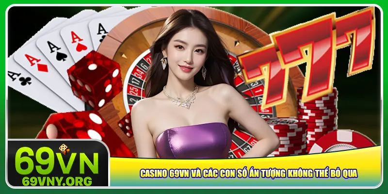 Casino 69vn và các con số ấn tượng không thể bỏ qua
