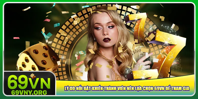 Lý do nổi bật khiến thành viên nên lựa chọn 69vn để tham gia Lý do nổi bật khiến thành viên nên lựa chọn 69vn để tham gia