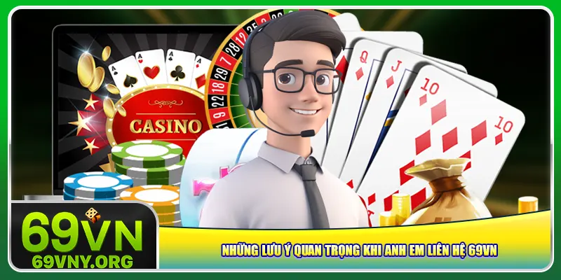 Những lưu ý quan trọng khi anh em liên hệ 69vn