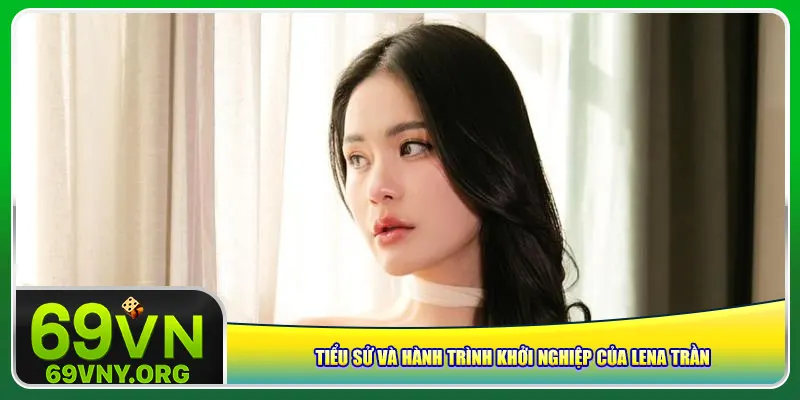 Tiểu sử và hành trình khởi nghiệp của Lena Trần
