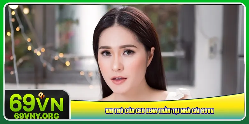 Vai trò của Lena Trần CEO 69vn tại nhà cái